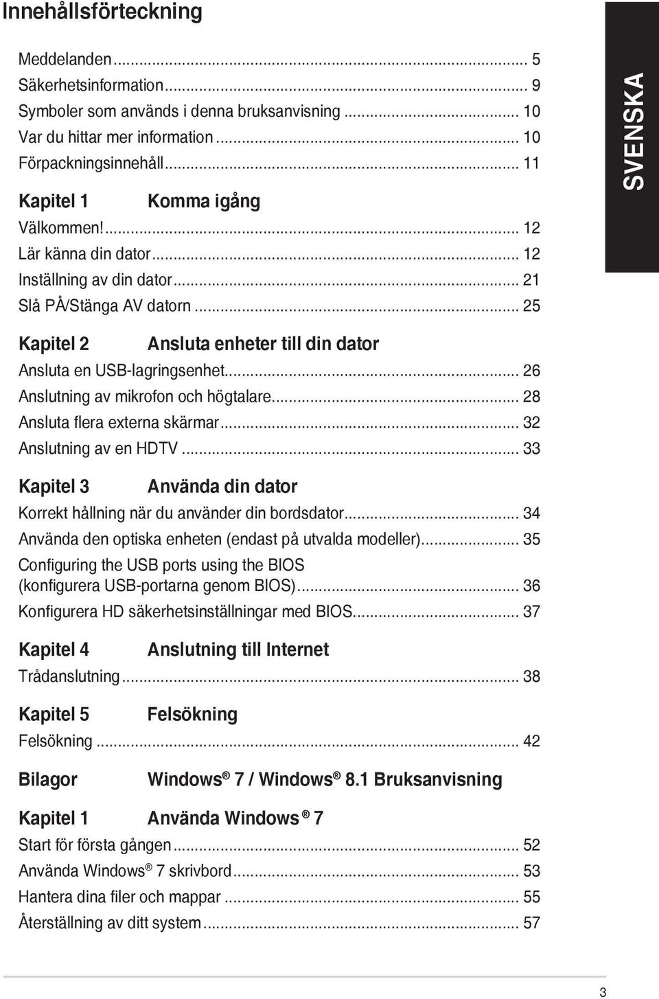 .. 26 Anslutning av mikrofon och högtalare... 28 Ansluta flera externa skärmar... 32 Anslutning av en HDTV... 33 Kapitel 3 Använda din dator Korrekt hållning när du använder din bordsdator.