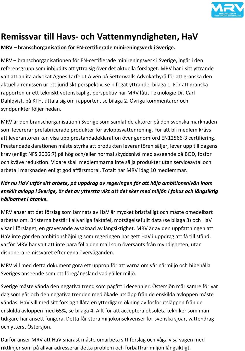 MRV har i sitt yttrande valt att anlita advokat Agnes Larfeldt Alvén på Setterwalls Advokatbyrå för att granska den aktuella remissen ur ett juridiskt perspektiv, se bifogat yttrande, bilaga 1.