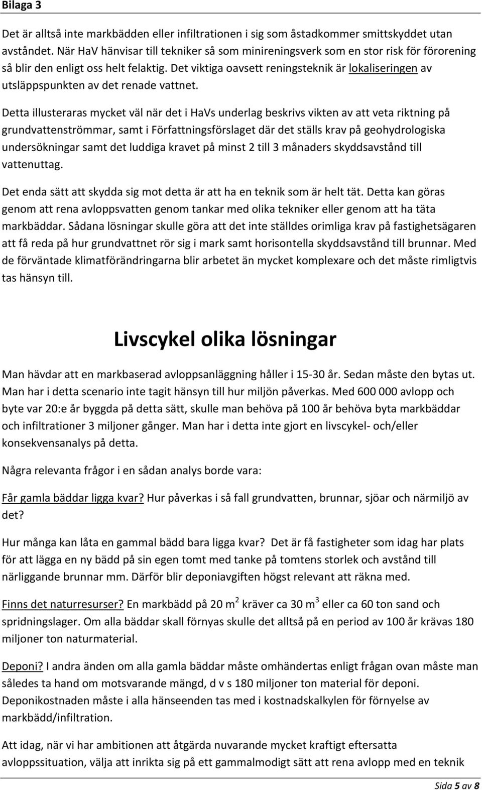 Det viktiga oavsett reningsteknik är lokaliseringen av utsläppspunkten av det renade vattnet.