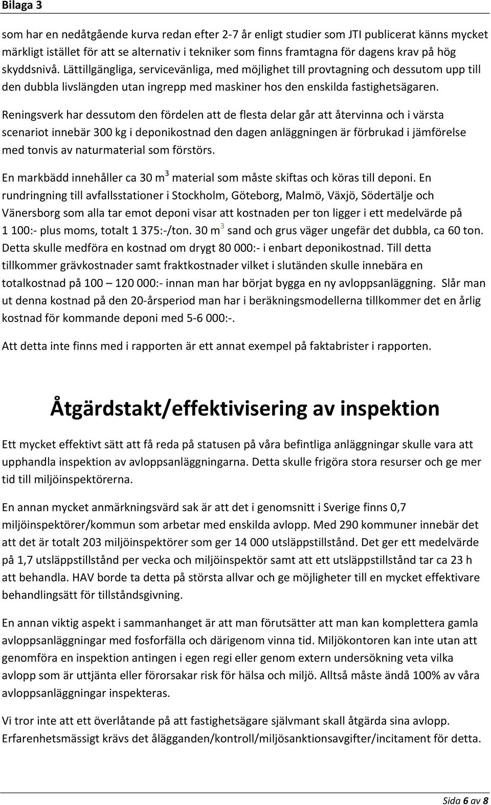 Reningsverk har dessutom den fördelen att de flesta delar går att återvinna och i värsta scenariot innebär 300 kg i deponikostnad den dagen anläggningen är förbrukad i jämförelse med tonvis av