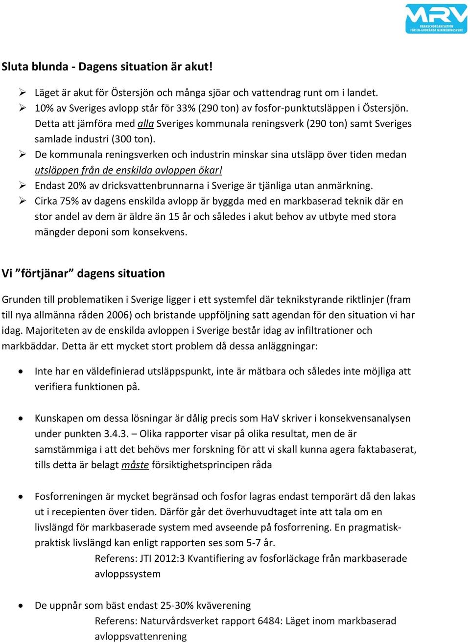 De kommunala reningsverken och industrin minskar sina utsläpp över tiden medan utsläppen från de enskilda avloppen ökar! Endast 20% av dricksvattenbrunnarna i Sverige är tjänliga utan anmärkning.