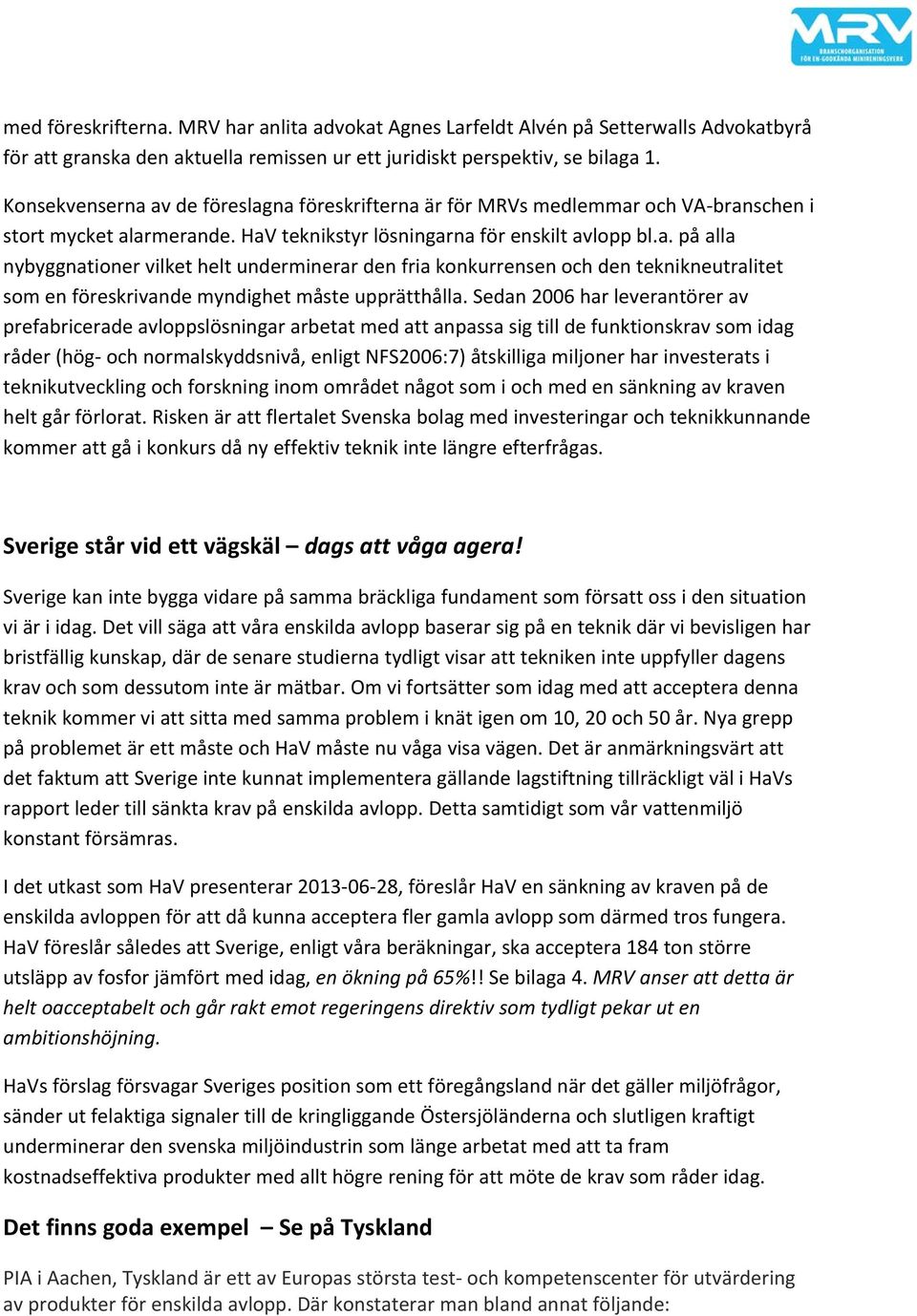 Sedan 2006 har leverantörer av prefabricerade avloppslösningar arbetat med att anpassa sig till de funktionskrav som idag råder (hög och normalskyddsnivå, enligt NFS2006:7) åtskilliga miljoner har