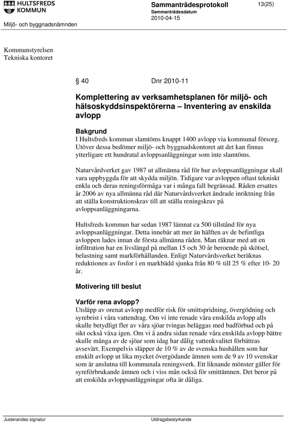 Naturvårdverket gav 1987 ut allmänna råd för hur avloppsanläggningar skall vara uppbyggda för att skydda miljön.