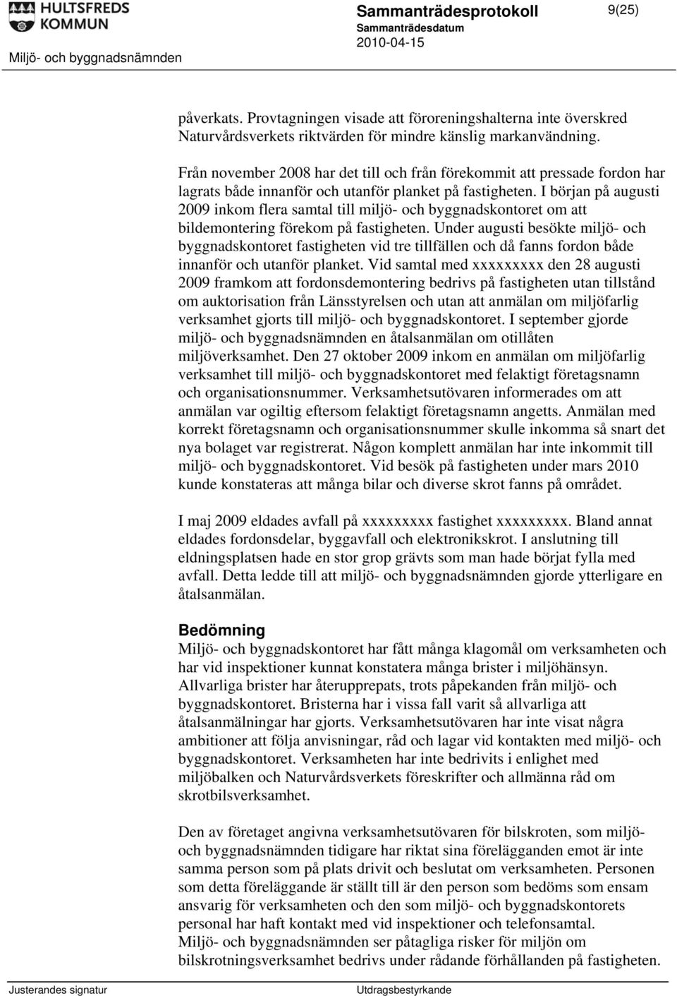 I början på augusti 2009 inkom flera samtal till miljö- och byggnadskontoret om att bildemontering förekom på fastigheten.