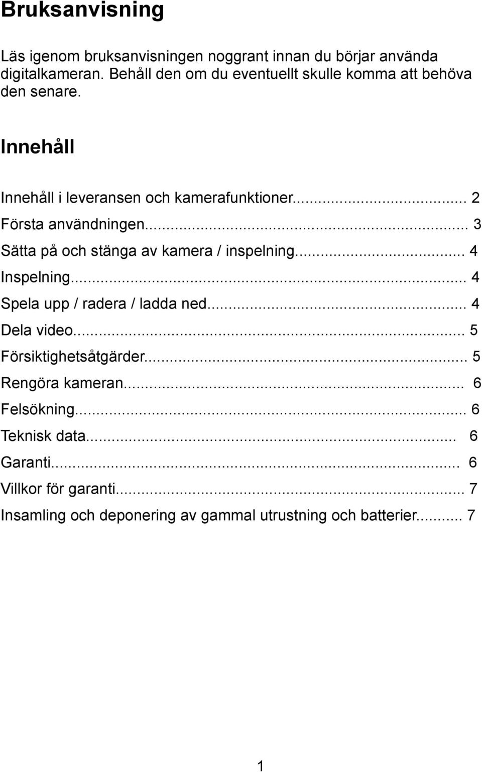 .. 2 Första användningen... 3 Sätta på och stänga av kamera / inspelning... 4 Inspelning... 4 Spela upp / radera / ladda ned.