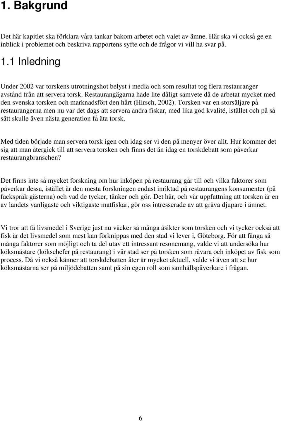 Restaurangägarna hade lite dåligt samvete då de arbetat mycket med den svenska torsken och marknadsfört den hårt (Hirsch, 2002).