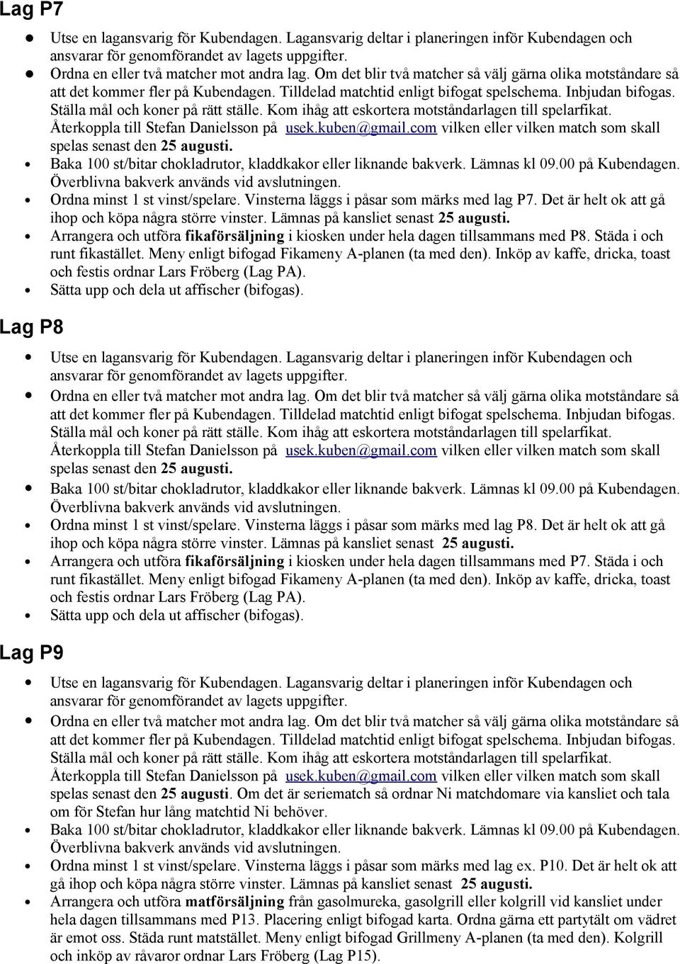 Det är helt ok att gå Arrangera och utföra fikaförsäljning i kiosken under hela dagen tillsammans med P8. Städa i och runt fikastället. Meny enligt bifogad Fikameny A-planen (ta med den).