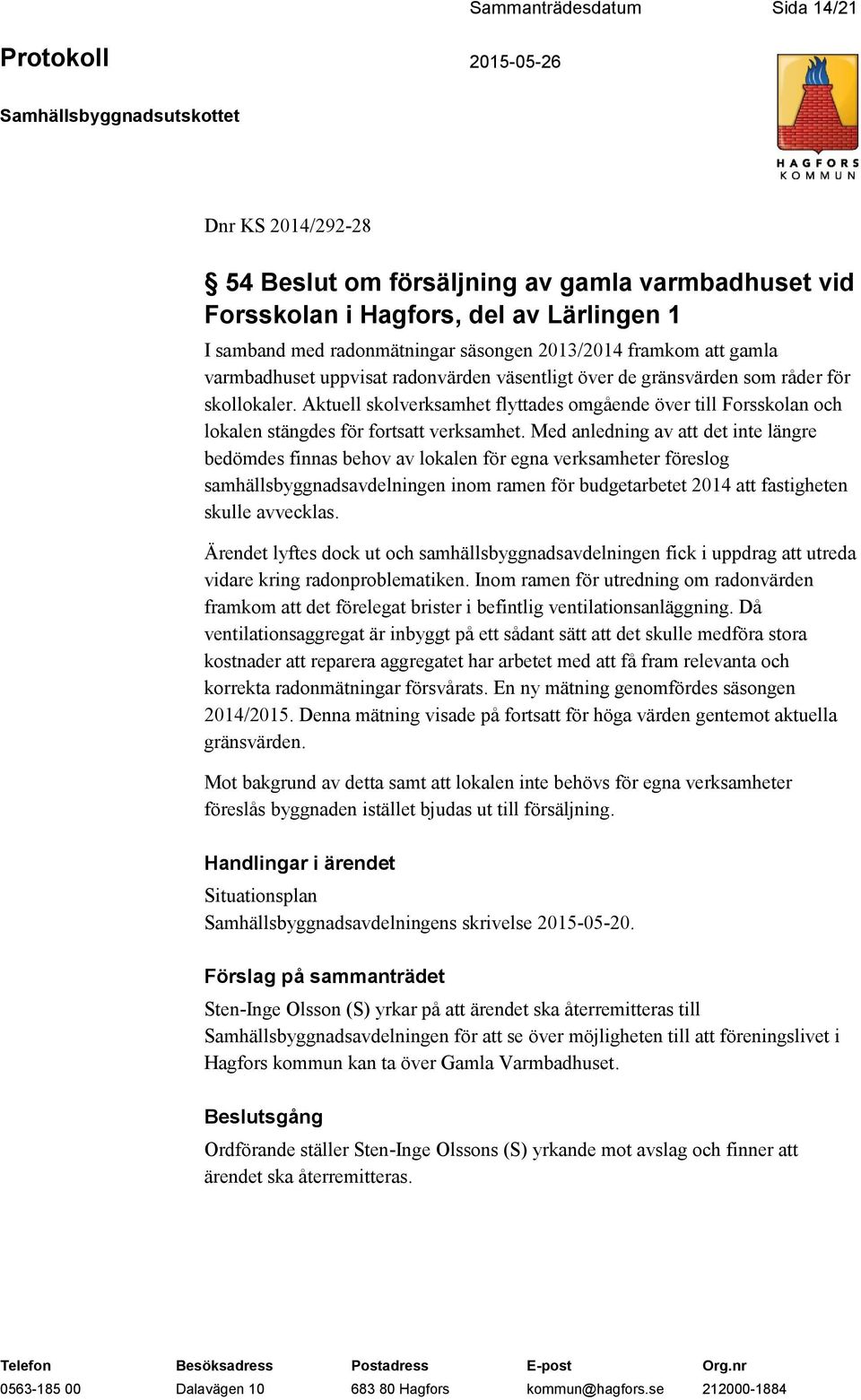 Aktuell skolverksamhet flyttades omgående över till Forsskolan och lokalen stängdes för fortsatt verksamhet.