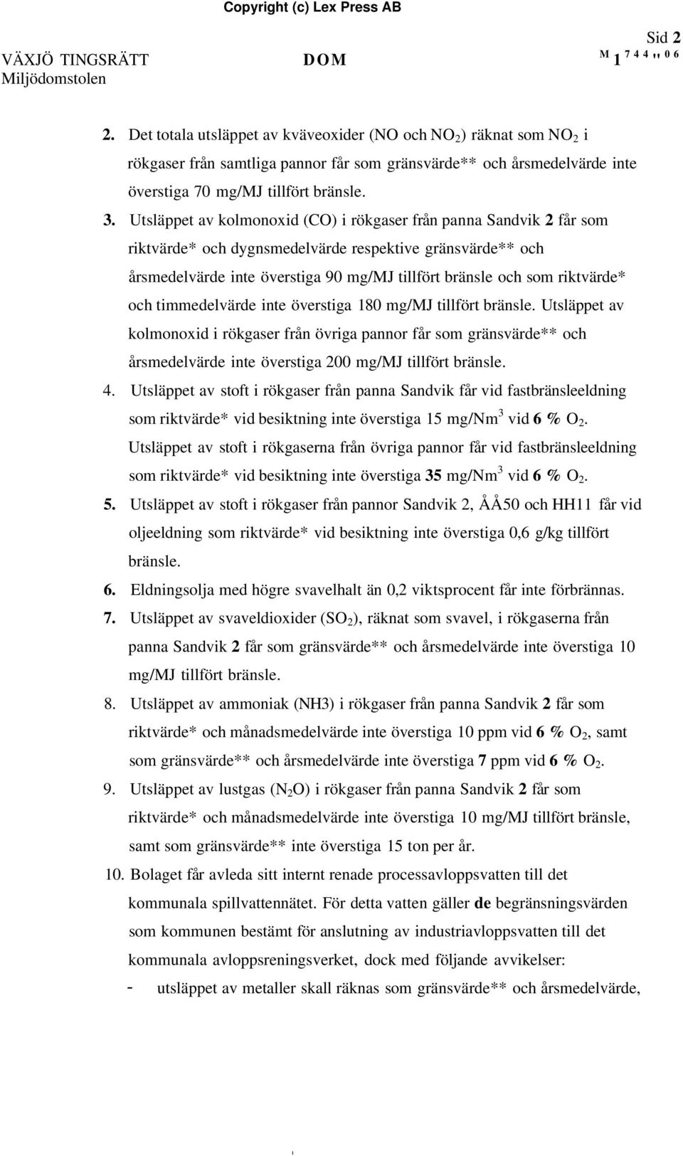 Utsläppet av kolmonoxid (CO) i rökgaser från panna Sandvik 2 får som riktvärde* och dygnsmedelvärde respektive gränsvärde** och årsmedelvärde inte överstiga 90 mg/mj tillfört bränsle och som