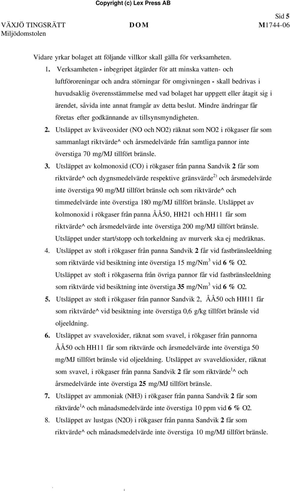 åtagit sig i ärendet, såvida inte annat framgår av detta beslut. Mindre ändringar får företas efter godkännande av tillsynsmyndigheten. 2.