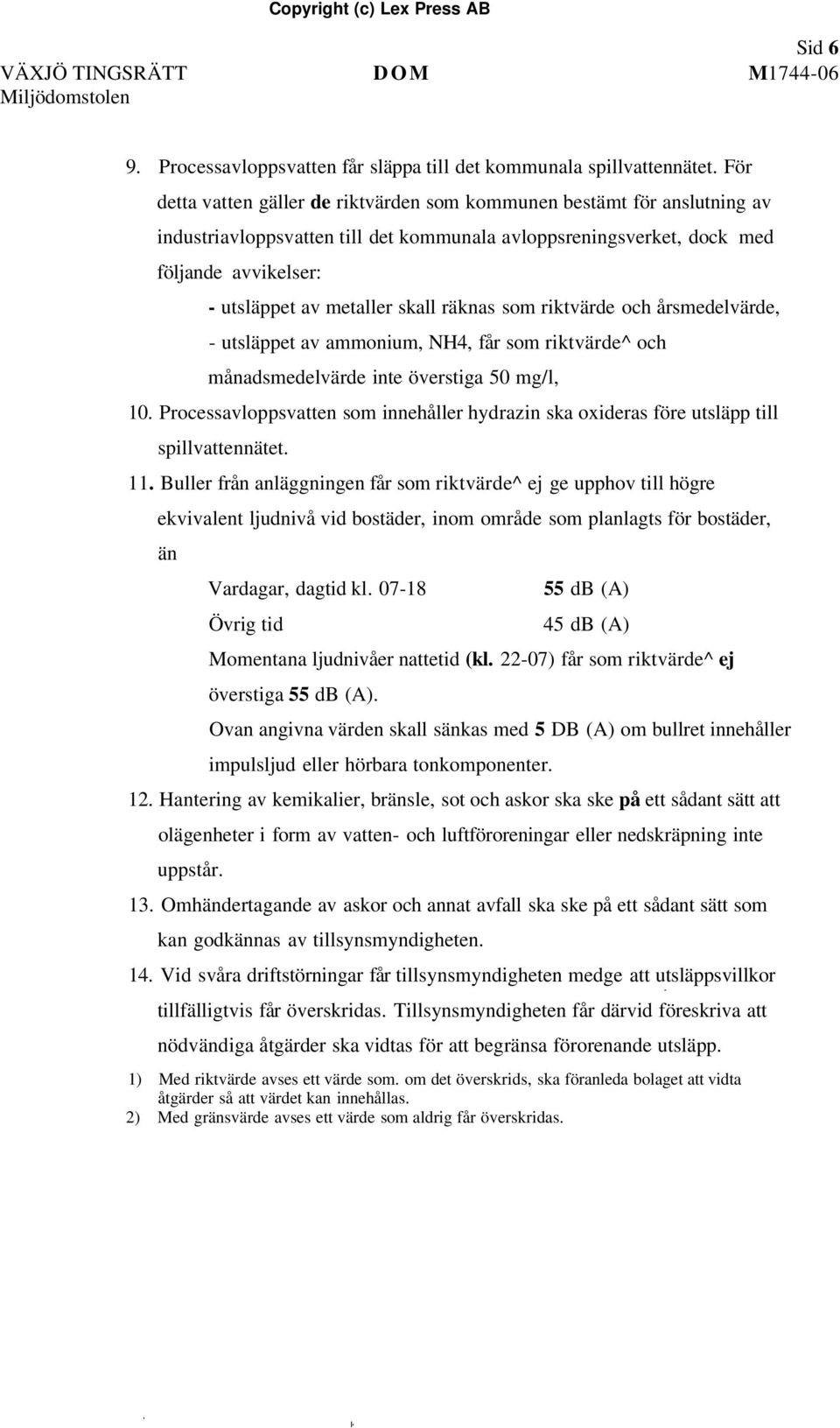 räknas som riktvärde och årsmedelvärde, - utsläppet av ammonium, NH4, får som riktvärde^ och månadsmedelvärde inte överstiga 50 mg/l, 10.