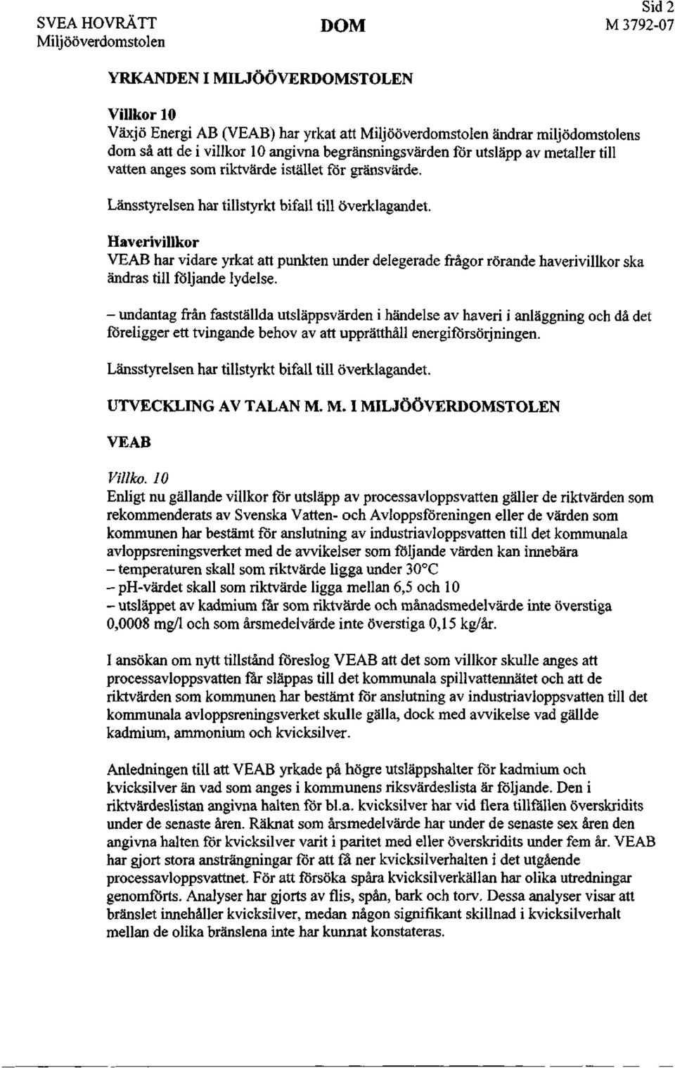 Haverivillkor VEAB har vidare yrkat att punkten under delegerade frågor rörande haverivillkor ska ändras till följande lydelse.