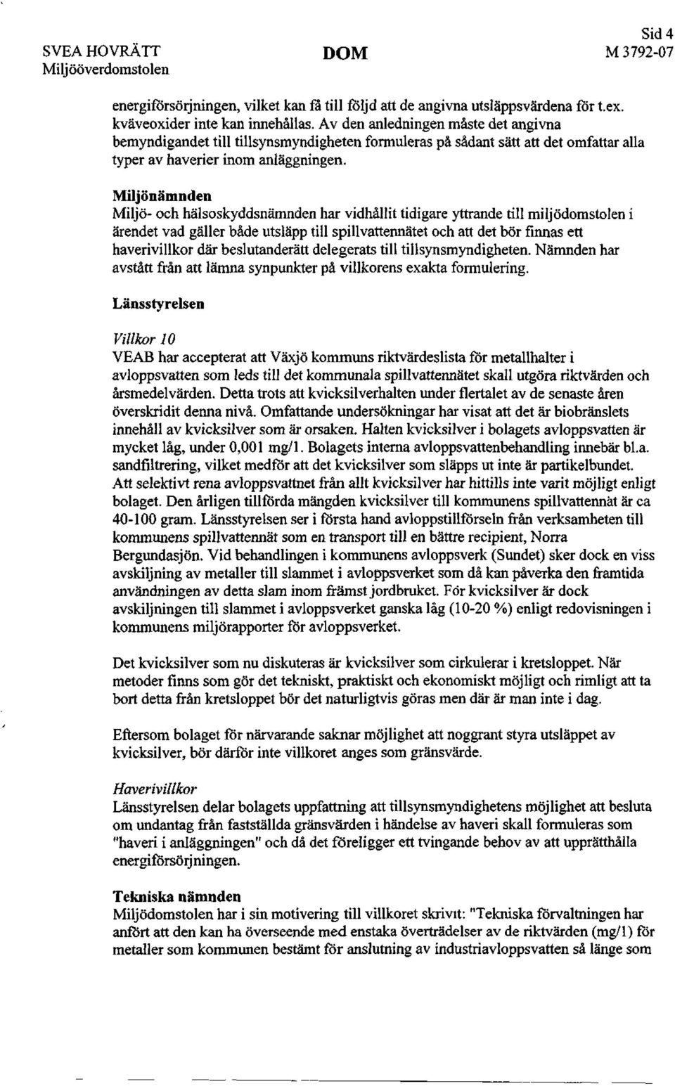 Miljönämnden Miljö- och hälsoskyddsnämnden har vidhållit tidigare yttrande till miljödomstolen i ärendet vad gäller både utsläpp till spillvattennätet och att det bör finnas ett haverivillkor där