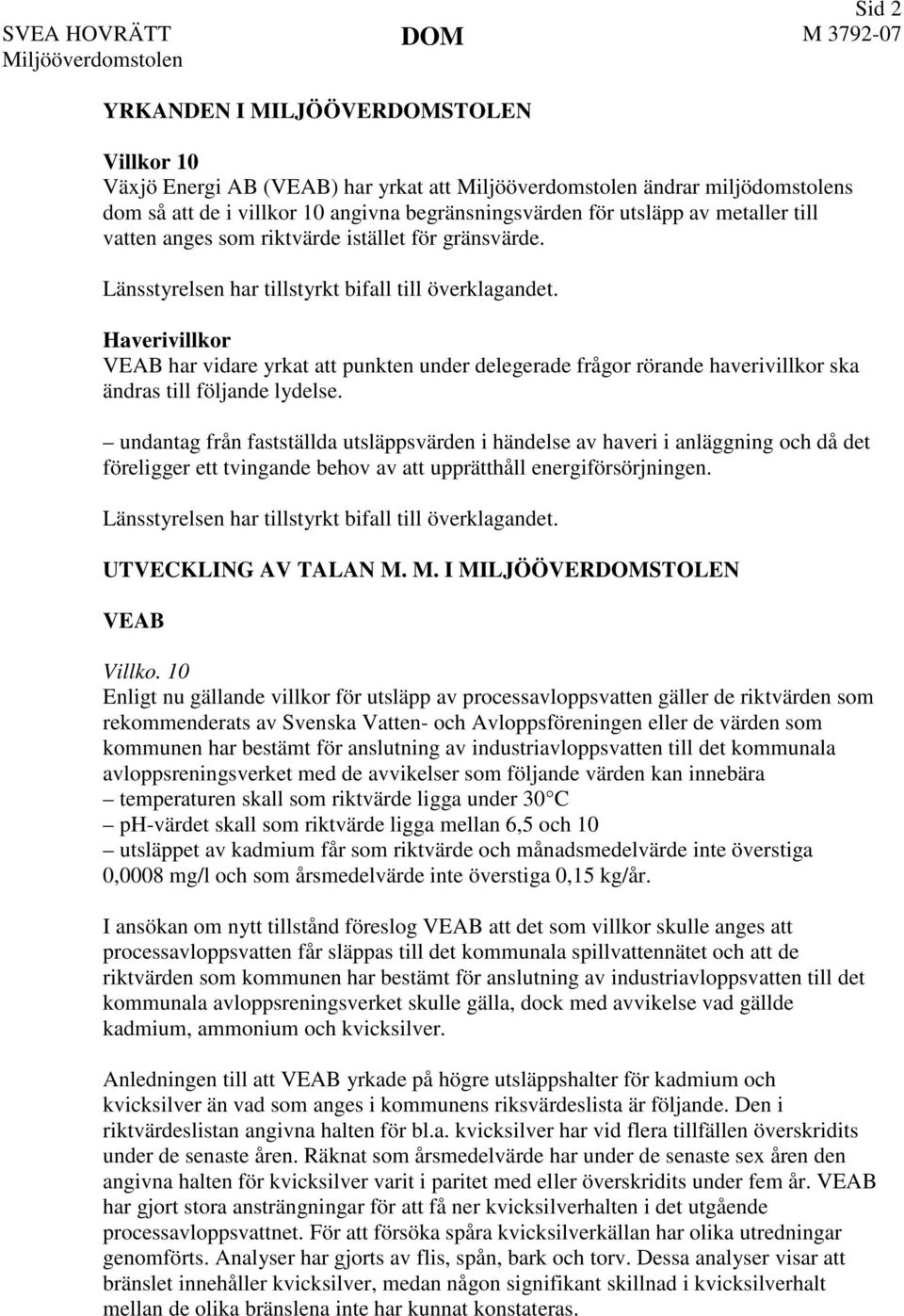 Haverivillkor VEAB har vidare yrkat att punkten under delegerade frågor rörande haverivillkor ska ändras till följande lydelse.