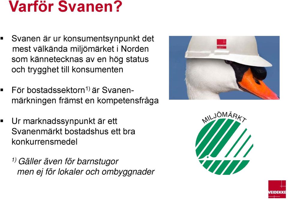 av en hög status och trygghet till konsumenten För bostadssektorn 1) är Svanenmärkningen