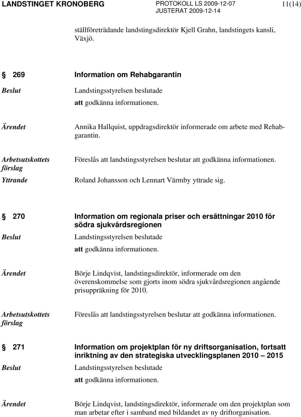 Roland Johansson och Lennart Värmby yttrade sig. 270 Information om regionala priser och ersättningar 2010 för södra sjukvårdsregionen att godkänna informationen.