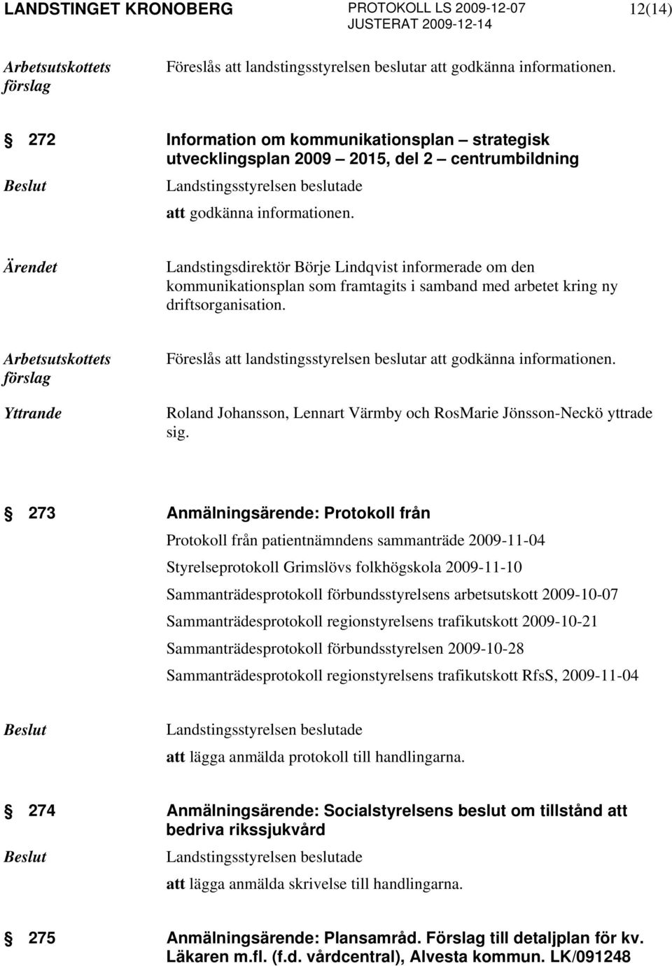 Landstingsdirektör Börje Lindqvist informerade om den kommunikationsplan som framtagits i samband med arbetet kring ny driftsorganisation.