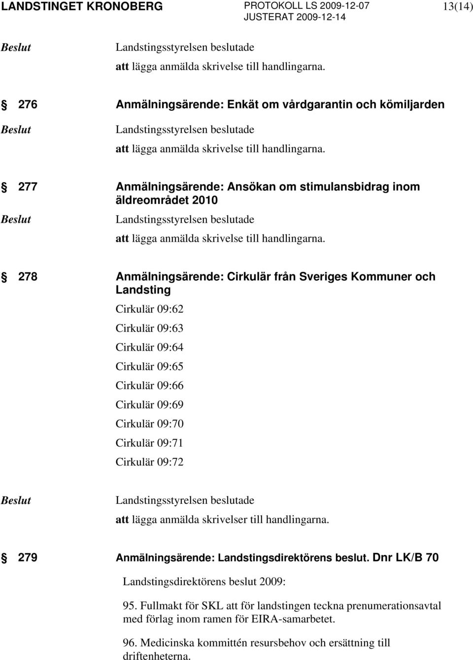 278 Anmälningsärende: Cirkulär från Sveriges Kommuner och Landsting Cirkulär 09:62 Cirkulär 09:63 Cirkulär 09:64 Cirkulär 09:65 Cirkulär 09:66 Cirkulär 09:69 Cirkulär 09:70 Cirkulär 09:71 Cirkulär