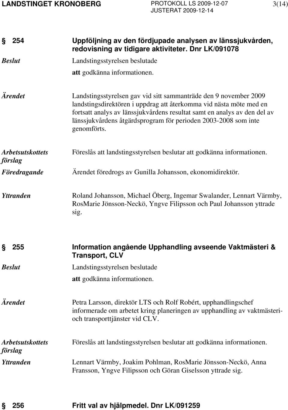 del av länssjukvårdens åtgärdsprogram för perioden 2003-2008 som inte genomförts. Föredragande Föreslås att landstingsstyrelsen beslutar att godkänna informationen.