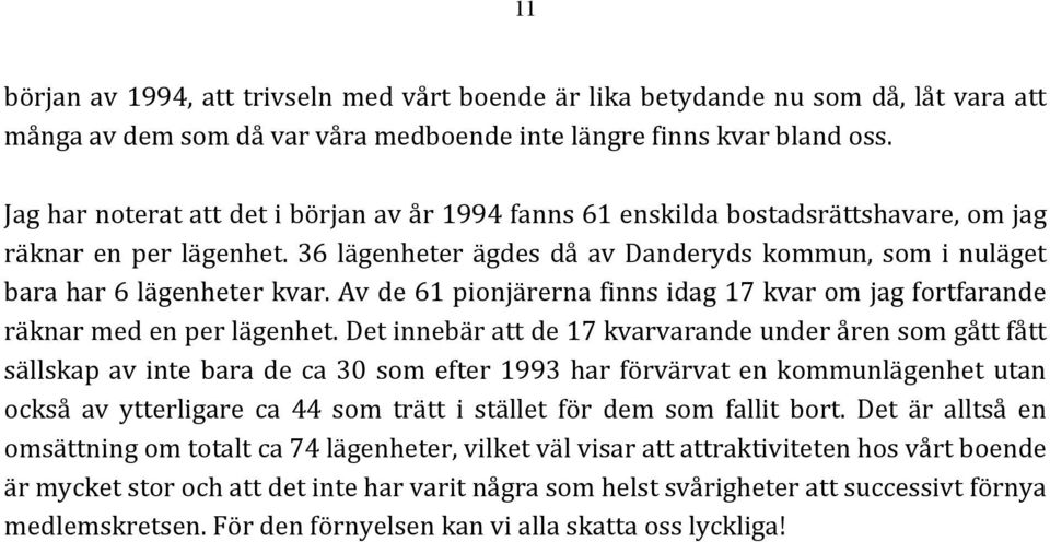 Av de 61 pionjärerna finns idag 17 kvar om jag fortfarande räknar med en per lägenhet.