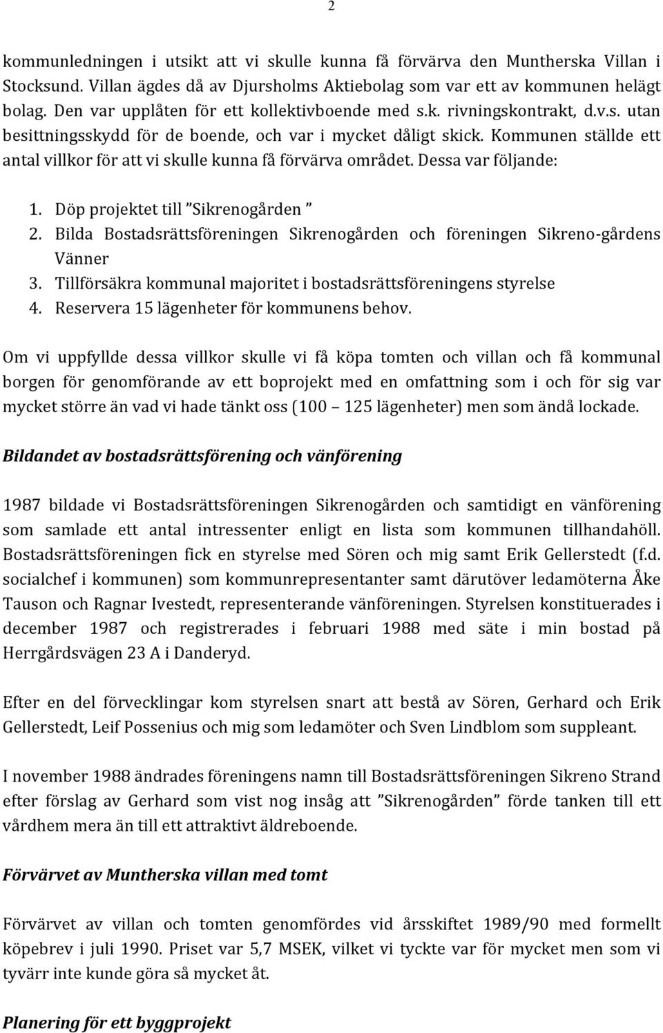 Kommunen ställde ett antal villkor för att vi skulle kunna få förvärva området. Dessa var följande: 1. Döp projektet till Sikrenogården 2.