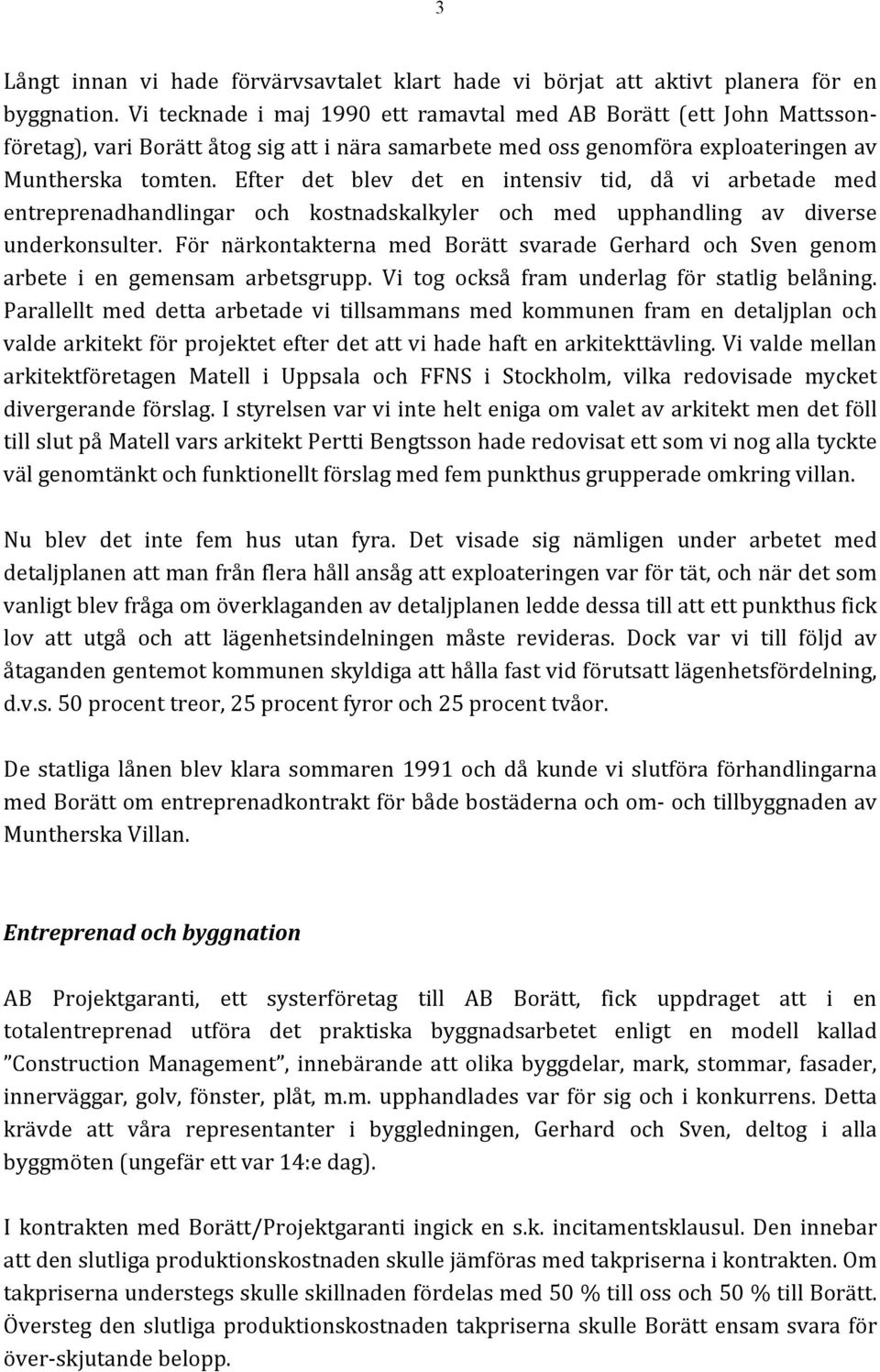 Efter det blev det en intensiv tid, då vi arbetade med entreprenadhandlingar och kostnadskalkyler och med upphandling av diverse underkonsulter.