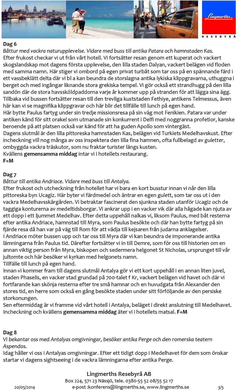 Här stiger vi ombord på egen privat turbåt som tar oss på en spännande färd i ett vassbeklätt delta där vi bl a kan beundra de storslagna antika lykiska klippgravarna, uthuggna i berget och med