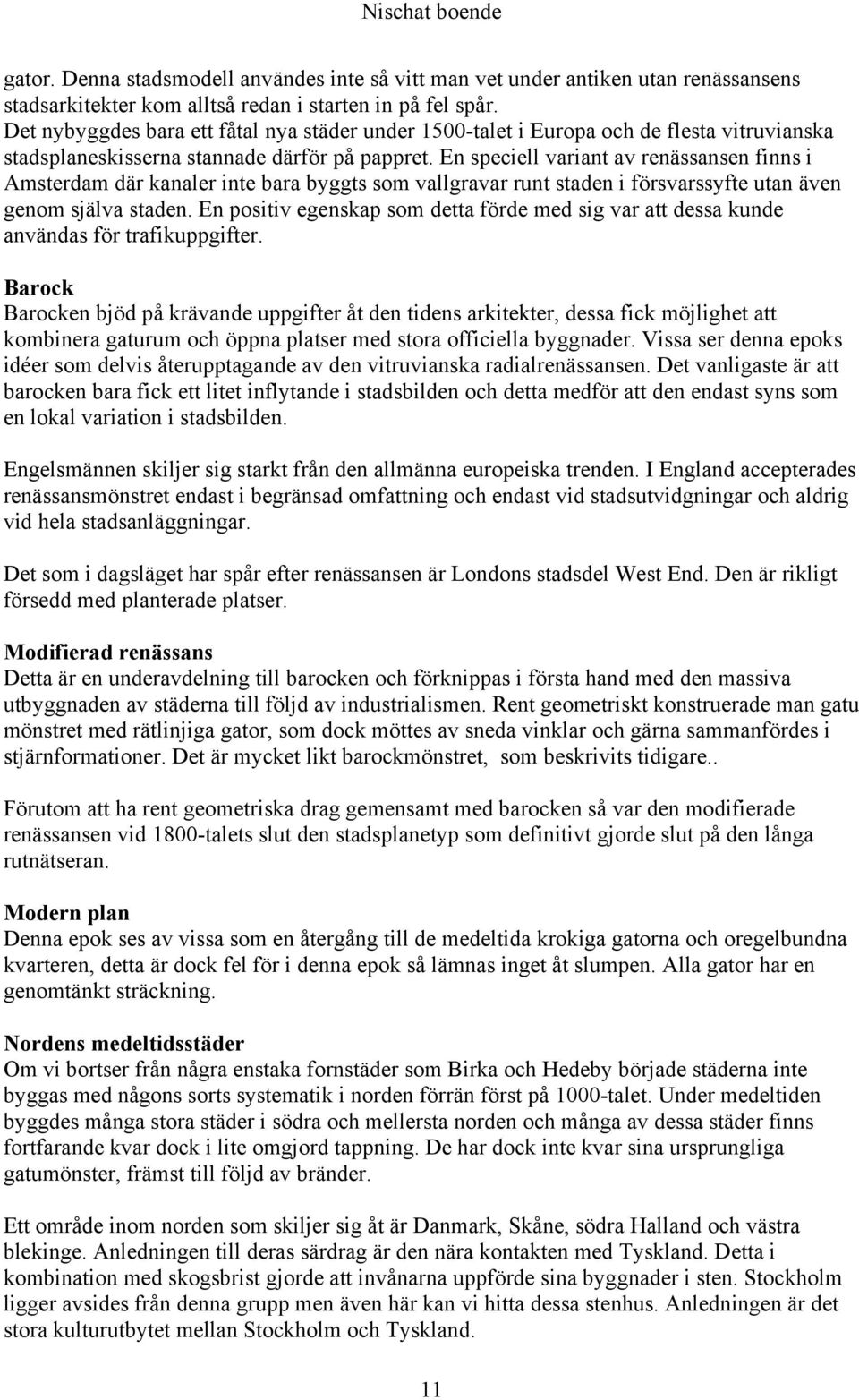 En speciell variant av renässansen finns i Amsterdam där kanaler inte bara byggts som vallgravar runt staden i försvarssyfte utan även genom själva staden.