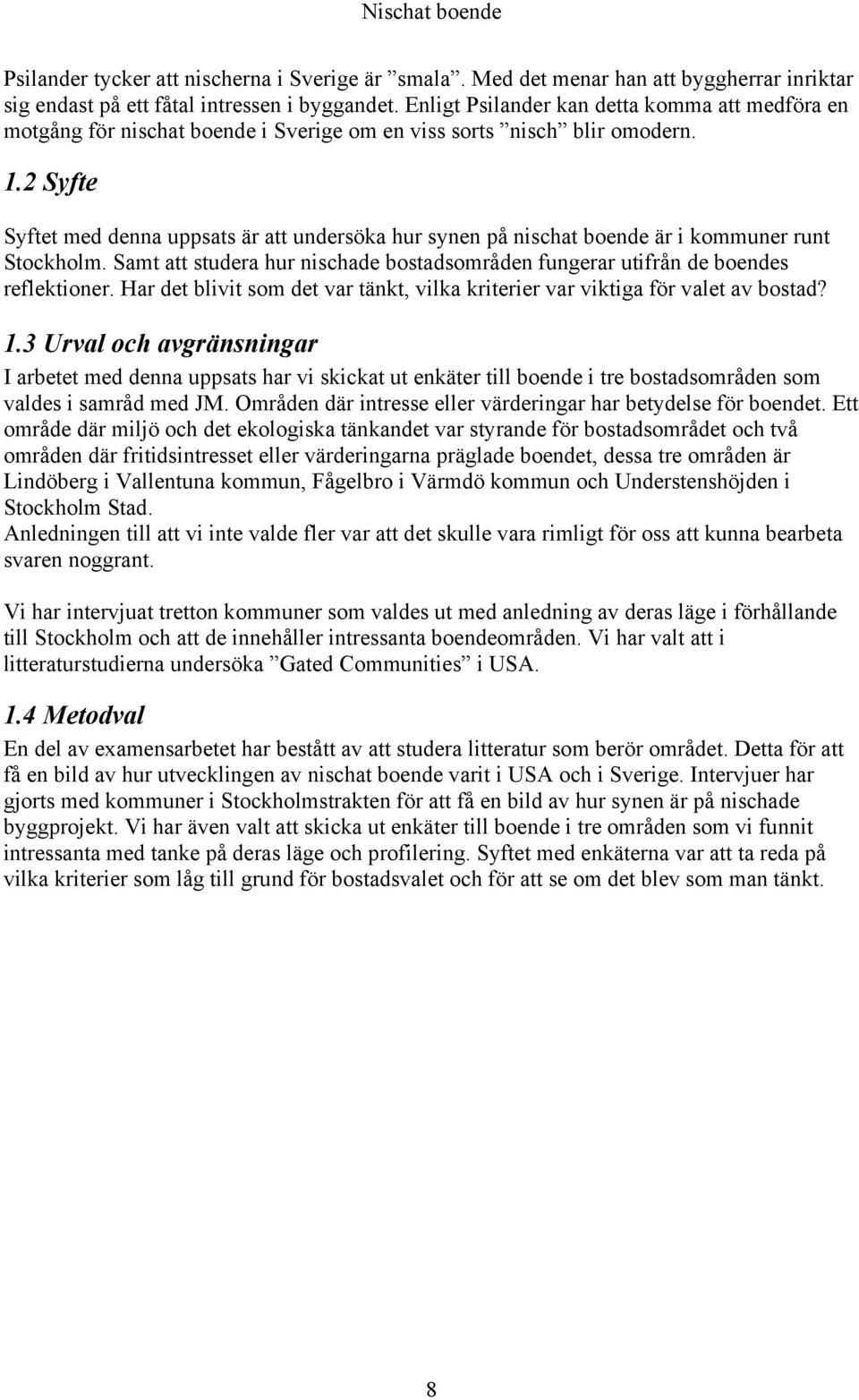 2 Syfte Syftet med denna uppsats är att undersöka hur synen på nischat boende är i kommuner runt Stockholm. Samt att studera hur nischade bostadsområden fungerar utifrån de boendes reflektioner.