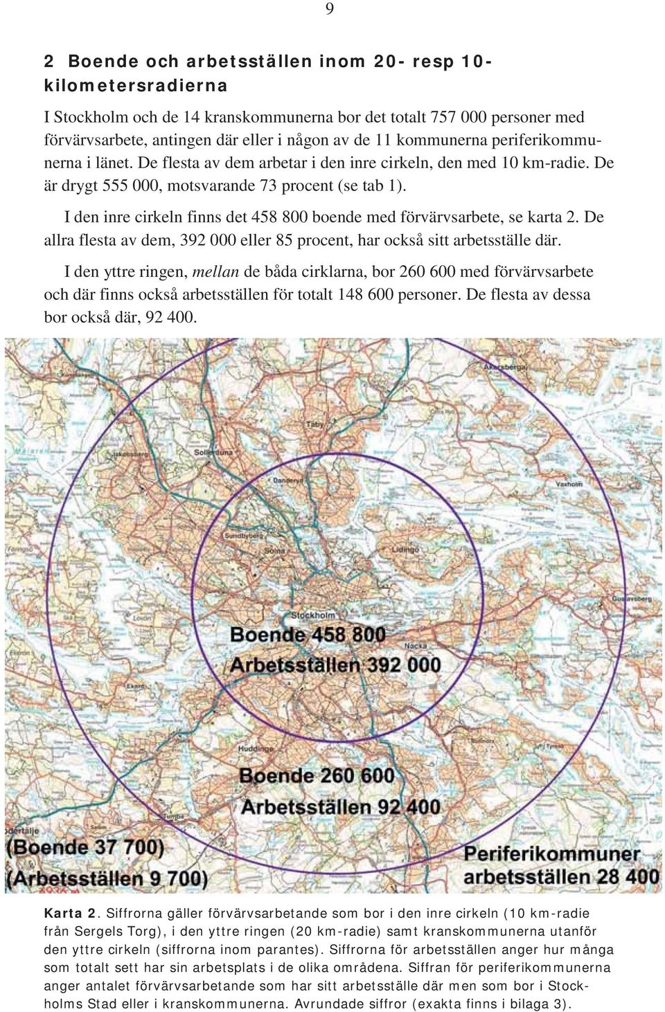 I den inre cirkeln finns det 458 800 boende med förvärvsarbete, se karta 2. De allra flesta av dem, 392 000 eller 85 procent, har också sitt arbetsställe där.