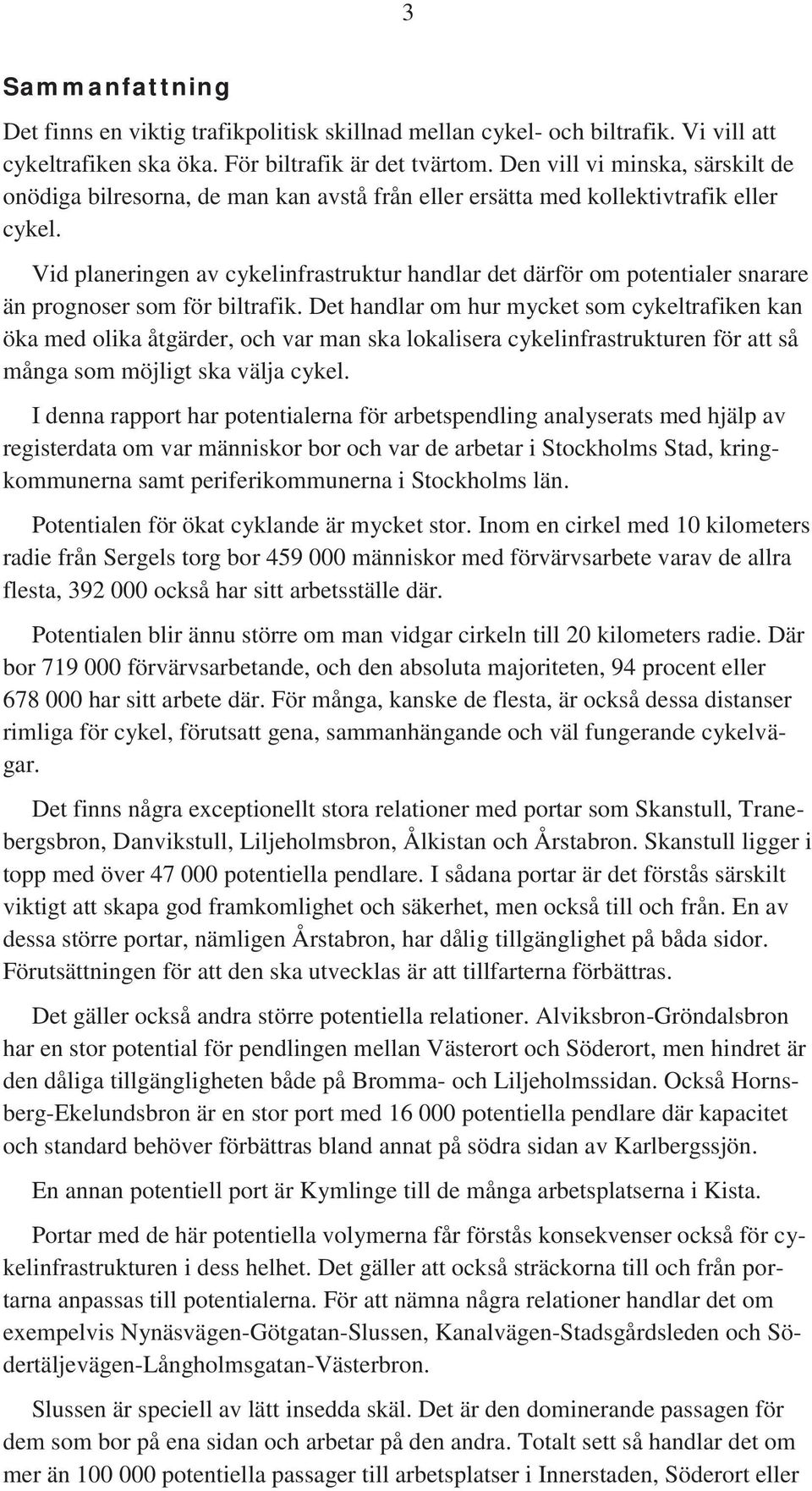 Vid planeringen av cykelinfrastruktur handlar det därför om potentialer snarare än prognoser som för biltrafik.