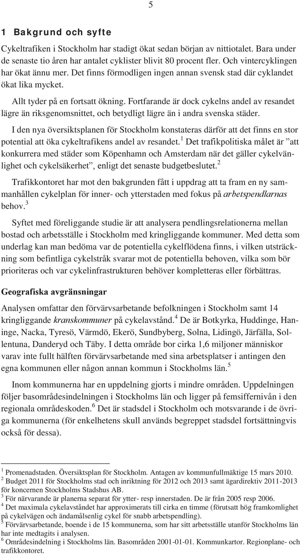 Fortfarande är dock cykelns andel av resandet lägre än riksgenomsnittet, och betydligt lägre än i andra svenska städer.