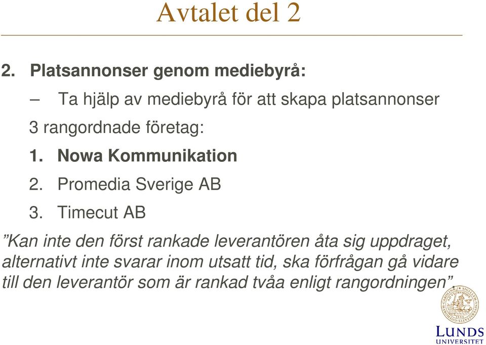 rangordnade företag: 1. Nowa Kommunikation 2. Promedia Sverige AB 3.