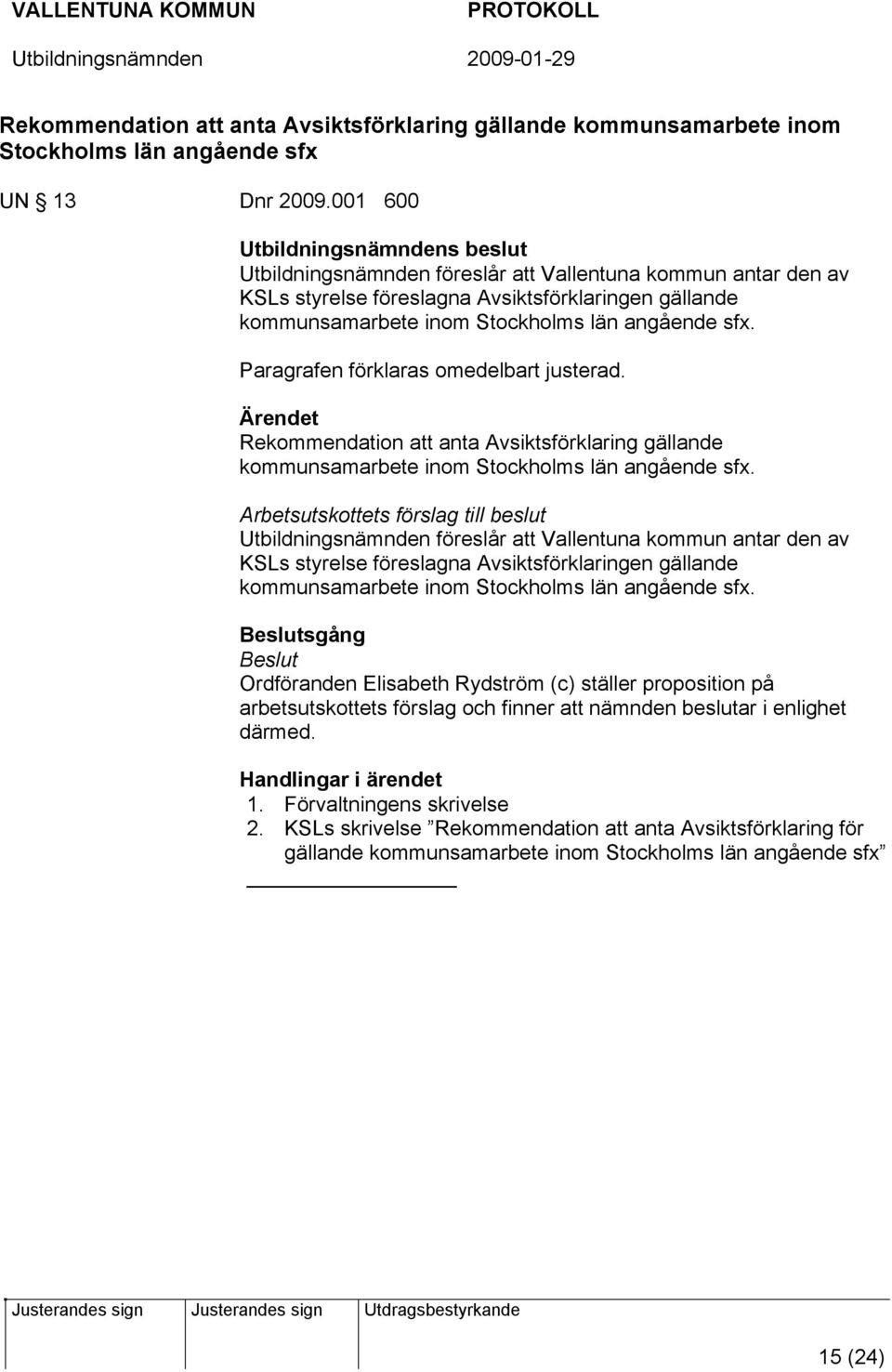 Paragrafen förklaras omedelbart justerad. Rekommendation att anta Avsiktsförklaring gällande kommunsamarbete inom Stockholms län angående sfx.