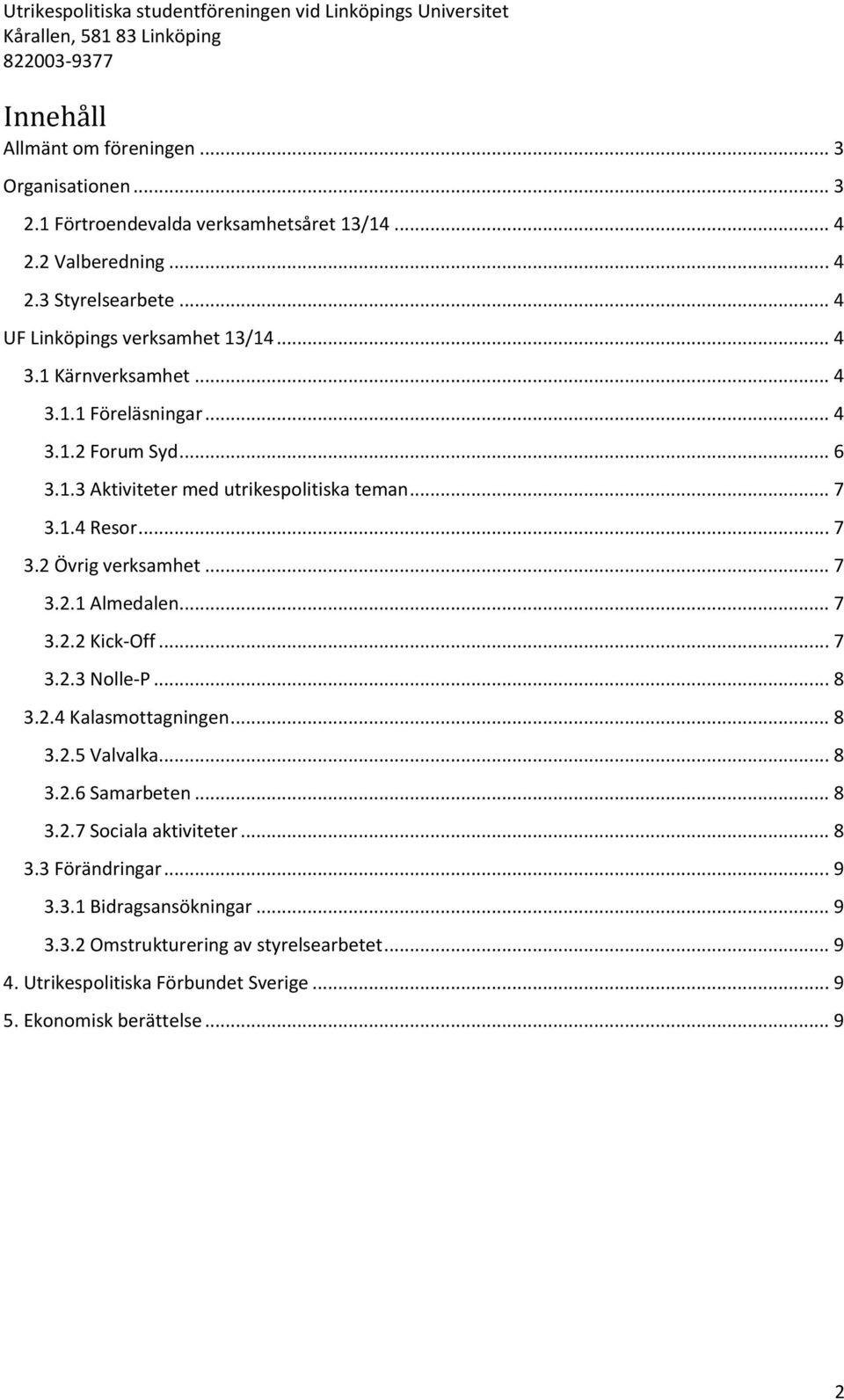 .. 7 3.2 Övrig verksamhet... 7 3.2.1 Almedalen... 7 3.2.2 Kick-Off... 7 3.2.3 Nolle-P... 8 3.2.4 Kalasmottagningen... 8 3.2.5 Valvalka... 8 3.2.6 Samarbeten... 8 3.2.7 Sociala aktiviteter.