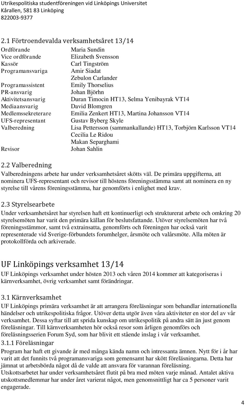 UFS-representant Gustav Byberg Skyle Valberedning Lisa Pettersson (sammankallande) HT13, Torbjörn Karlsson VT14 Cecilia Le Ridou Makan Separghami Revisor Johan Sahlin 2.