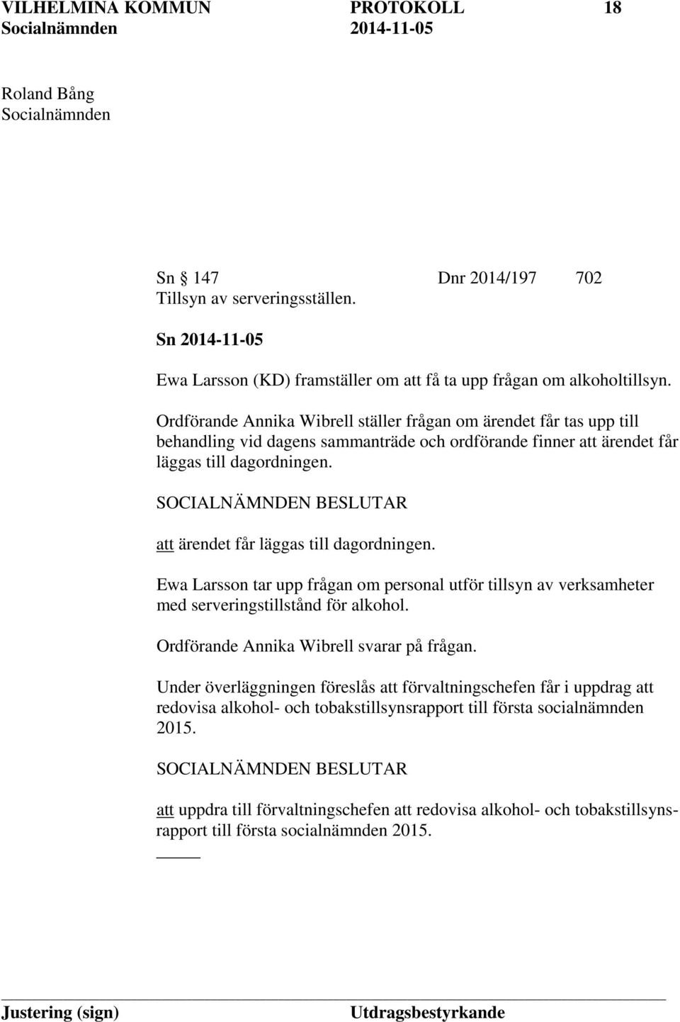 att ärendet får läggas till dagordningen. Ewa Larsson tar upp frågan om personal utför tillsyn av verksamheter med serveringstillstånd för alkohol. Ordförande Annika Wibrell svarar på frågan.