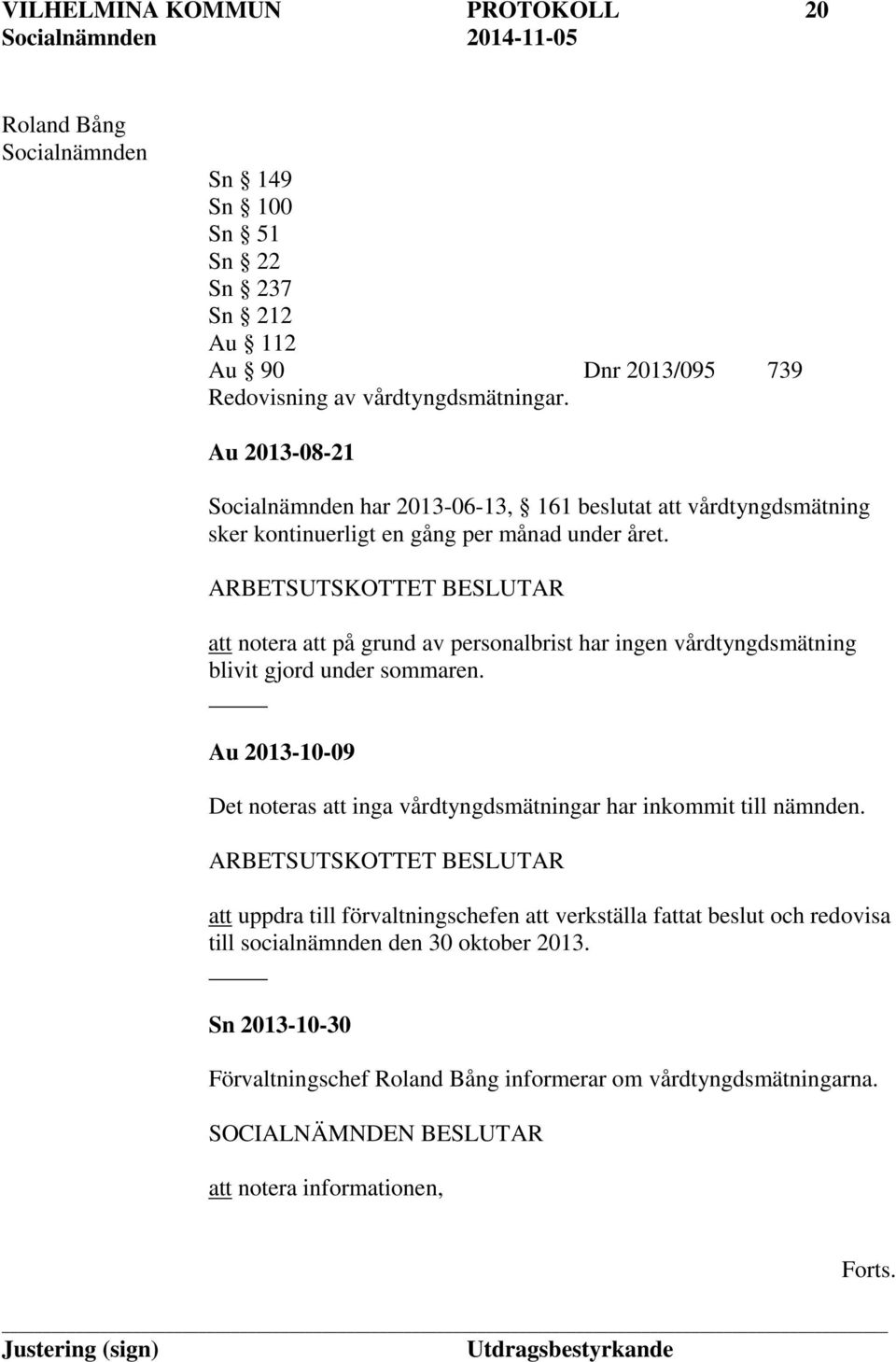 ARBETSUTSKOTTET BESLUTAR att notera att på grund av personalbrist har ingen vårdtyngdsmätning blivit gjord under sommaren.