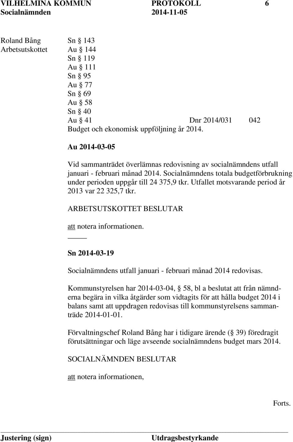 Utfallet motsvarande period år 2013 var 22 325,7 tkr. ARBETSUTSKOTTET BESLUTAR Sn 2014-03-19 Socialnämndens utfall januari - februari månad 2014 redovisas.