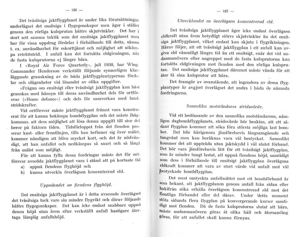 användbarhet för eskorttjänst och möjlighet att utkä tnpa rcträtlstrid. I anfall kan det fortsätta eldgivningen, n iir de fasta kulsprutorna ej längre bära.