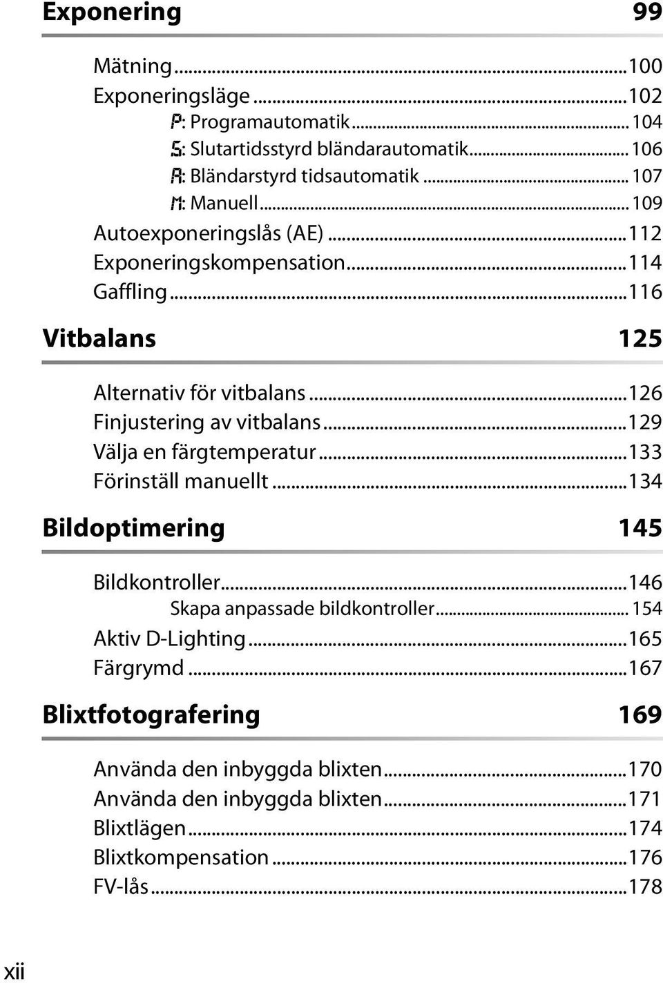 ..126 Finjustering av vitbalans...129 Välja en färgtemperatur...133 Förinställ manuellt...134 Bildoptimering 145 Bildkontroller...146 Skapa anpassade bildkontroller.