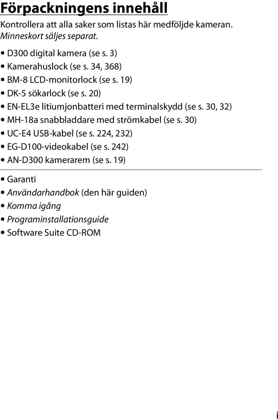 20) EN-EL3e litiumjonbatteri med terminalskydd (se s. 30, 32) MH-18a snabbladdare med strömkabel (se s. 30) UC-E4 USB-kabel (se s.