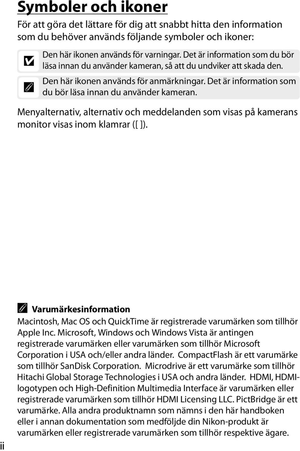 Menyalternativ, alternativ och meddelanden som visas på kamerans monitor visas inom klamrar ([ ]).