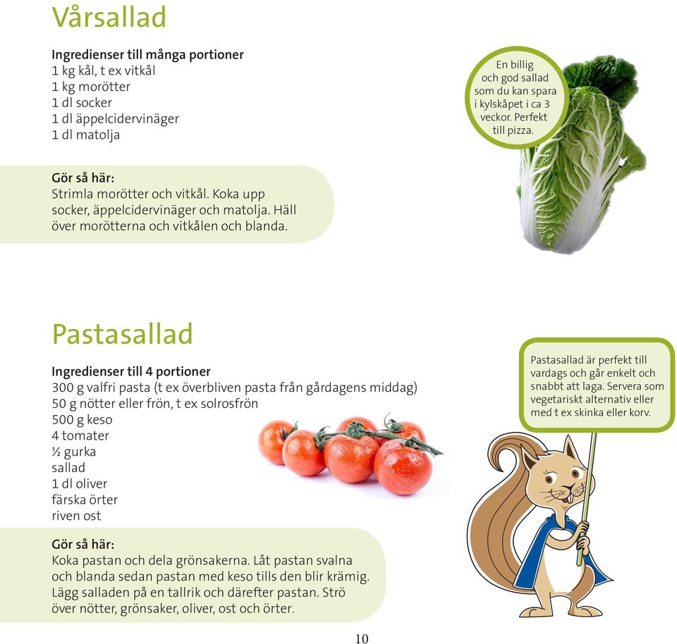 Pastasallad Ingredienser till 4 portioner 300 g valfri pasta (t ex överbliven pasta från gårdagens middag) 50 g nötter eller frön, t ex solrosfrön 500 g keso 4 tomater ½ gurka sallad 1 dl oliver