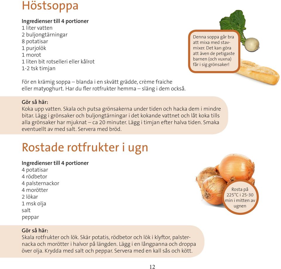 Har du fler rotfrukter hemma släng i dem också. Gör så här: Koka upp vatten. Skala och putsa grönsakerna under tiden och hacka dem i mindre bitar.