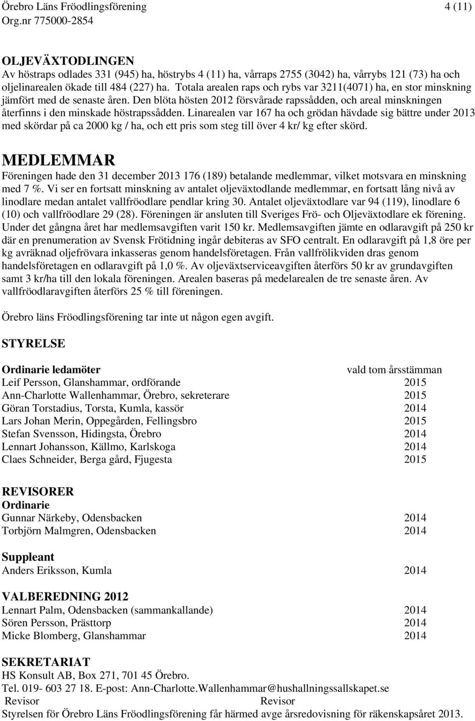 Den blöta hösten 2012 försvårade rapssådden, och areal minskningen återfinns i den minskade höstrapssådden.