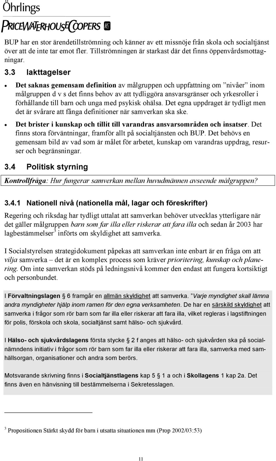 och unga med psykisk ohälsa. Det egna uppdraget är tydligt men det är svårare att fånga definitioner när samverkan ska ske. Det brister i kunskap och tillit till varandras ansvarsområden och insatser.