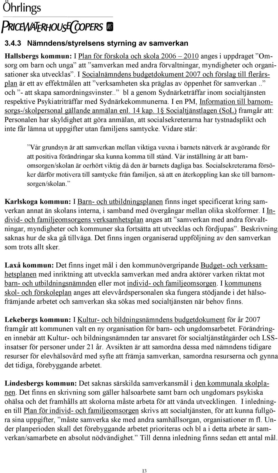 . och - att skapa samordningsvinster.. bl a genom Sydnärketräffar inom socialtjänsten respektive Psykiatriträffar med Sydnärkekommunerna.