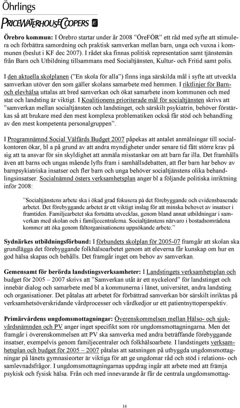 I den aktuella skolplanen ( En skola för alla ) finns inga särskilda mål i syfte att utveckla samverkan utöver den som gäller skolans samarbete med hemmen.