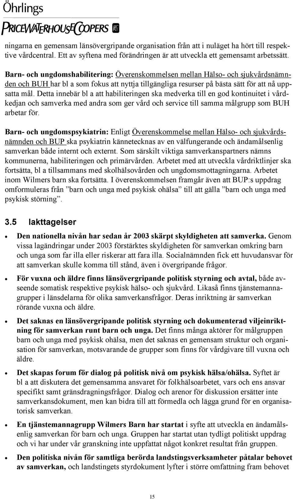 Detta innebär bl a att habiliteringen ska medverka till en god kontinuitet i vårdkedjan och samverka med andra som ger vård och service till samma målgrupp som BUH arbetar för.